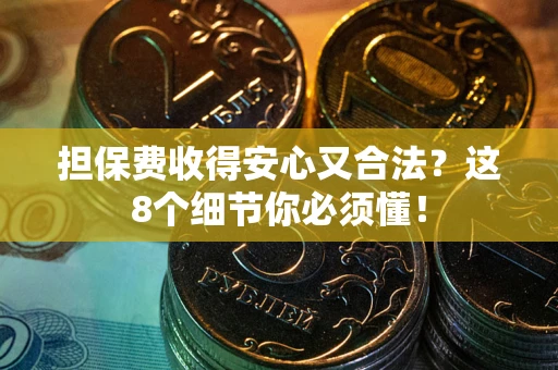北京担保费收得安心又合法？这8个细节你必须懂！