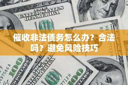 北京催收非法债务怎么办？合法吗？避免风险技巧
