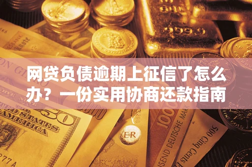 北京网贷负债逾期上征信了怎么办？一份实用协商还款指南请收好