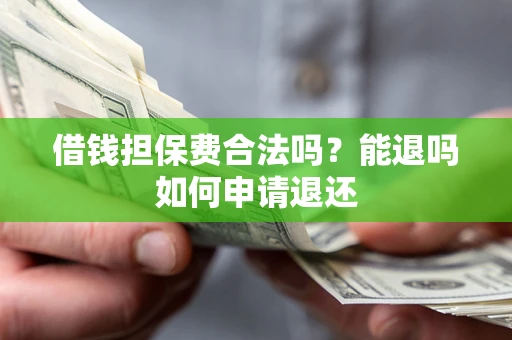 北京借钱担保费合法吗？能退吗如何申请退还