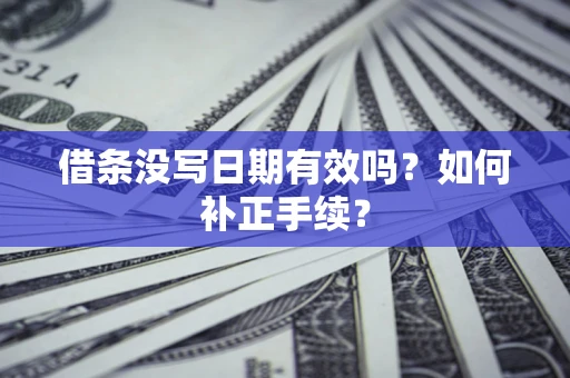 北京借条没写日期有效吗？如何补正手续？