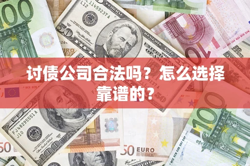 北京讨债公司合法吗？怎么选择靠谱的？