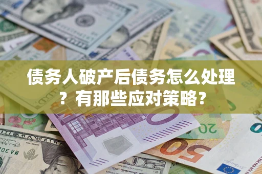 北京债务人破产后债务怎么处理？有那些应对策略？